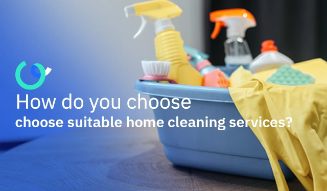 How do you choose suitable home cleaning services?